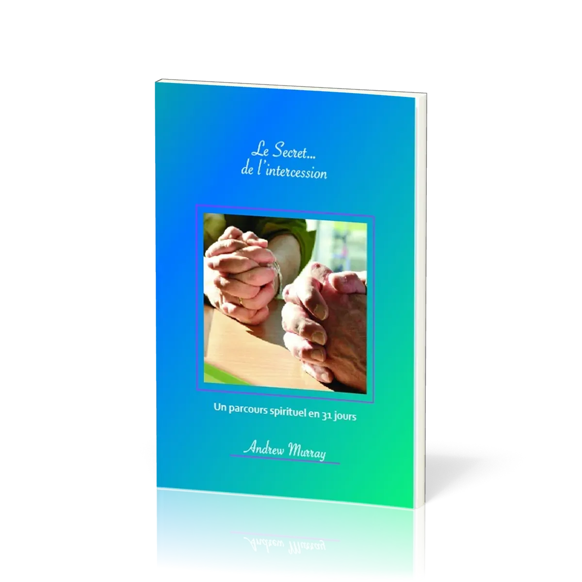 Secret… de l'intercession (Le) - Un parcours spirituel de 31 jours