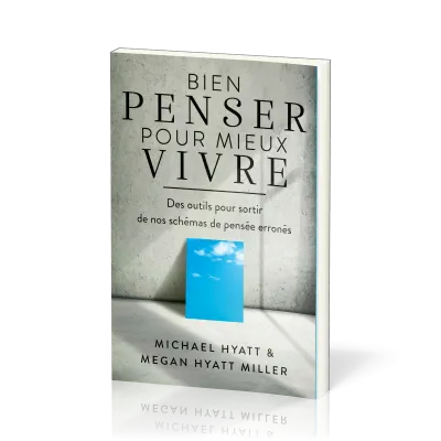 Bien penser pour mieux vivre - Des outils pour sortir de nos schémas de pensée erronés