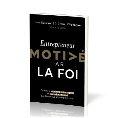 Entrepreneur motivé par la foi - Comment atteindre notre objectif et répondre à l'appel que Dieu...