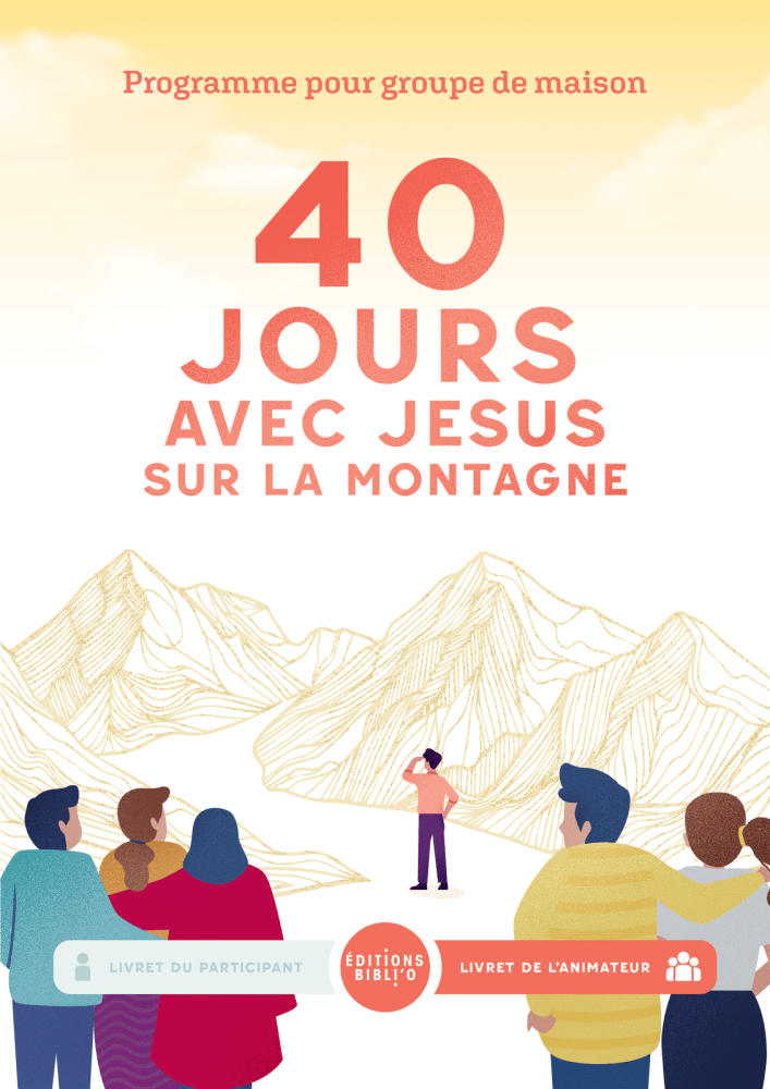 40 jours avec Jésus sur la montagne - Livret de l’animateur. Programme pour groupe de maison