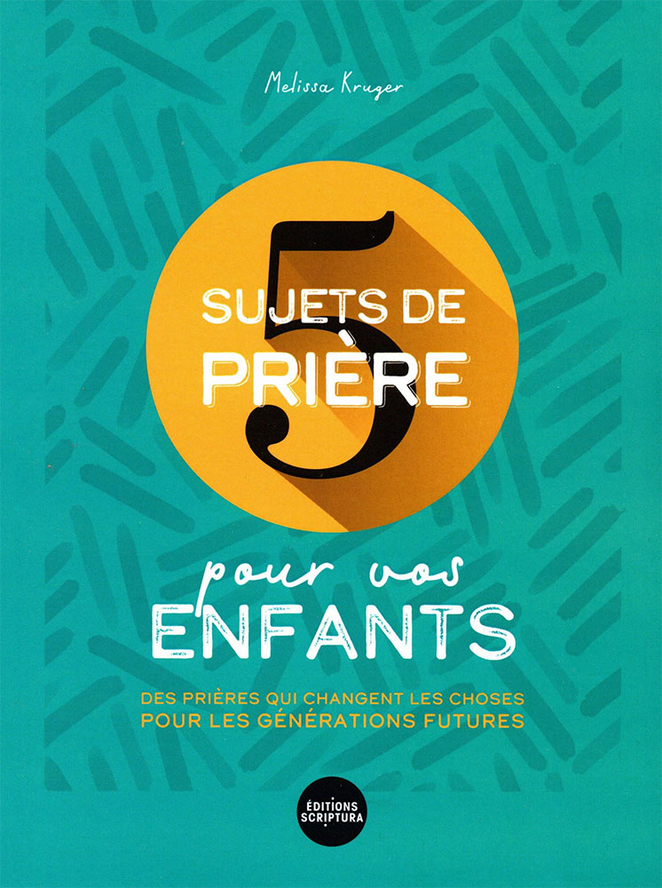 5 sujets de prière pour vos enfants - Des prières qui changent les choses pour les générations...