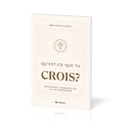 Qu’est-ce que tu crois ? - Découvrez l’essentiel de la foi chrétienne