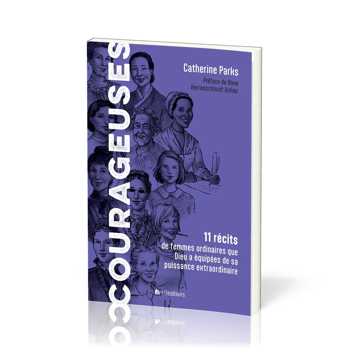 Courageuses - 11 récits de femmes ordinaires que Dieu a équipées de sa puissance extraordinaire