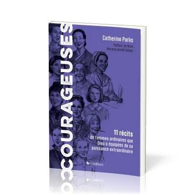 Courageuses - 11 récits de femmes ordinaires que Dieu a équipées de sa puissance extraordinaire