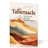 Tabernacle (Le) - [nouvelle édition augmentée] Sanctuaire de Dieu dans le désert