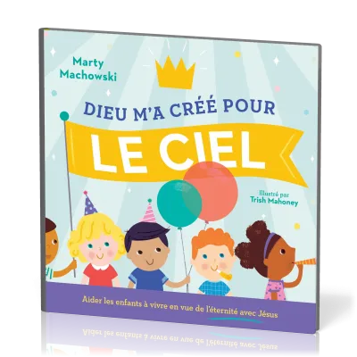 Dieu m'a créé pour le ciel - Aider les enfants à vivre en vue de l'éternité avec Jésus