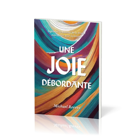 Une joie débordante - Comment la doctrine de la Trinité nous motive pour la mission