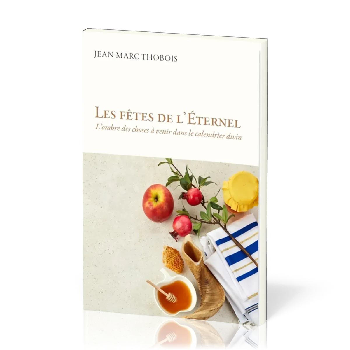 Fêtes de l'Éternel (Les) - L'ombre des choses à venir dans le calendrier divin