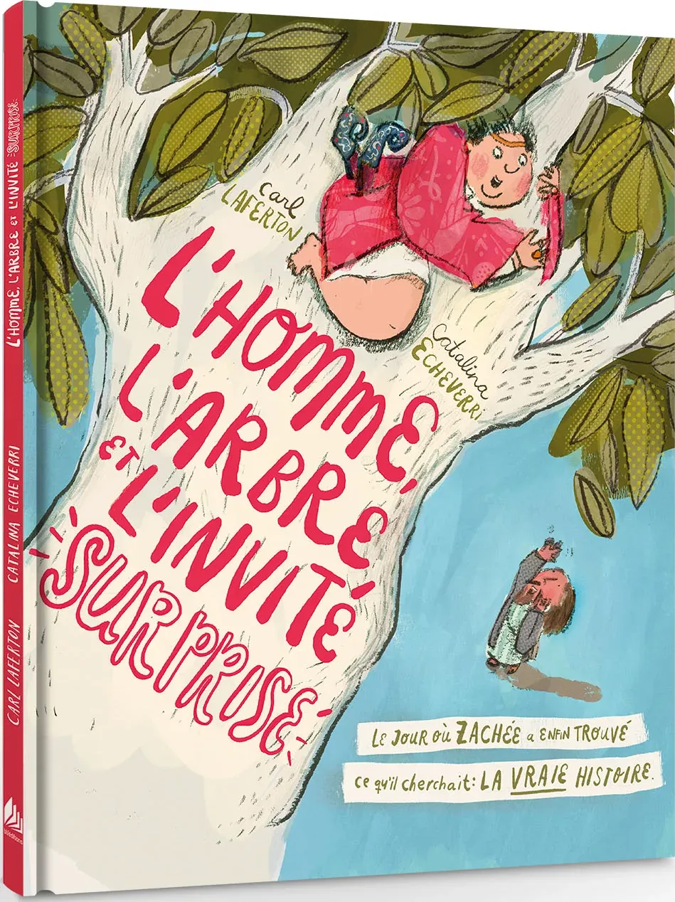 Homme, l'arbre et l'invité surprise (L') - Le jour où Zachée a enfin trouvé ce qu’il cherchait :...