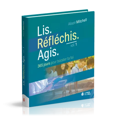 Lis. Réfléchis. Agis. - vol. 1 - 365 jours pour booster ta foi