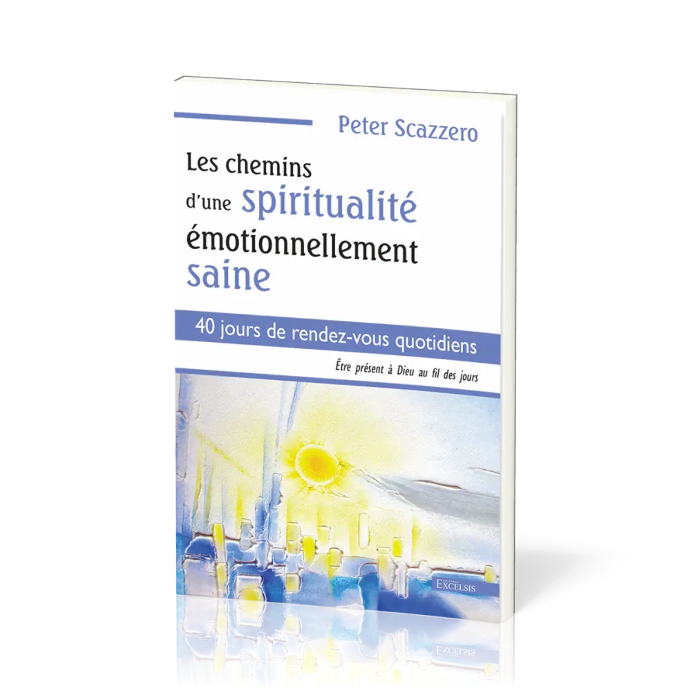 Chemins d'une spiritualité émotionnellement saine - Être présent à Dieu au fil des jours - 40...