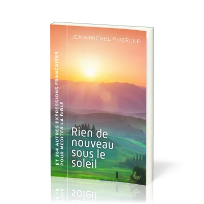 Rien de nouveau sous le soleil - et 364 autres expressions françaises pour méditer la Bible
