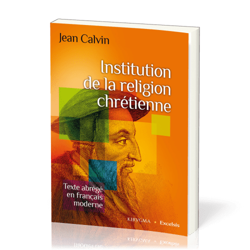 Institution de la religion chrétienne - Texte abrégé en français moderne
