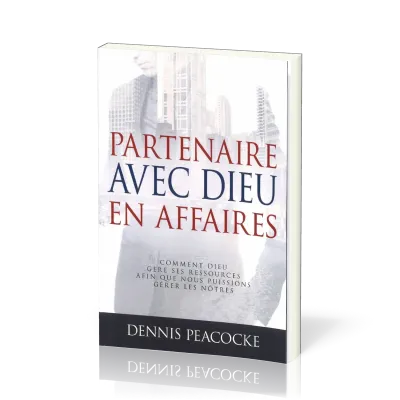 Partenaire avec Dieu en affaires [Nouvelle édition] - Comment Dieu gère ses ressources afin que...