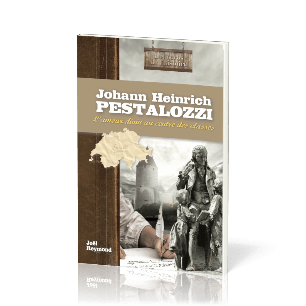 Johann Heinrich Pestalozzi : L'amour divin au centre des classes - [collection Les Héros de...