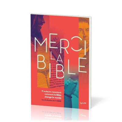 Merci la Bible - 11 auteurs racontent comment la Bible change le monde