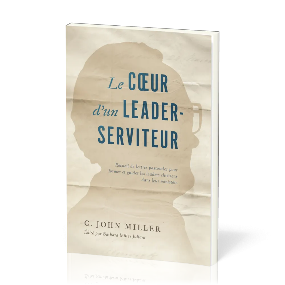 Cœur d'un leader-serviteur (Le) - Recueil de lettres pastorales pour former et guider les leaders...