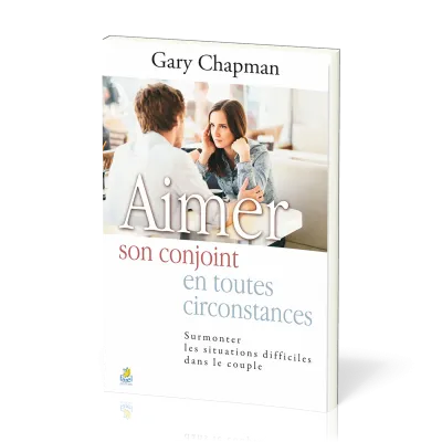Aimer son conjoint en toutes circonstances. - Surmonter les situations difficiles dans le couple