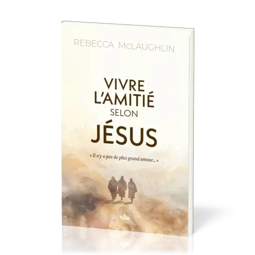 Vivre l'amitié selon Jésus - S’approprier l’Évangile pour saisir mon identité