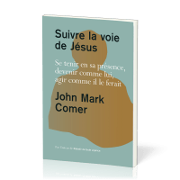 Suivre la voie de Jésus - Se tenir en sa présence, devenir comme lui, agir comme il le ferait