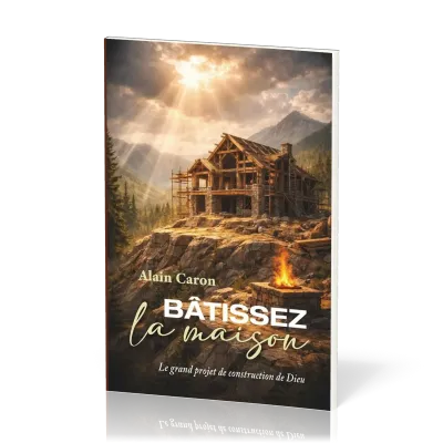 Bâtissez la maison - Le grand projet de construction de Dieu