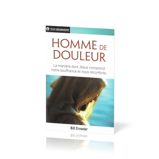 Homme de douleur - La manière dont Jésus comprend notre souffrance et nous réconforte [brochure...