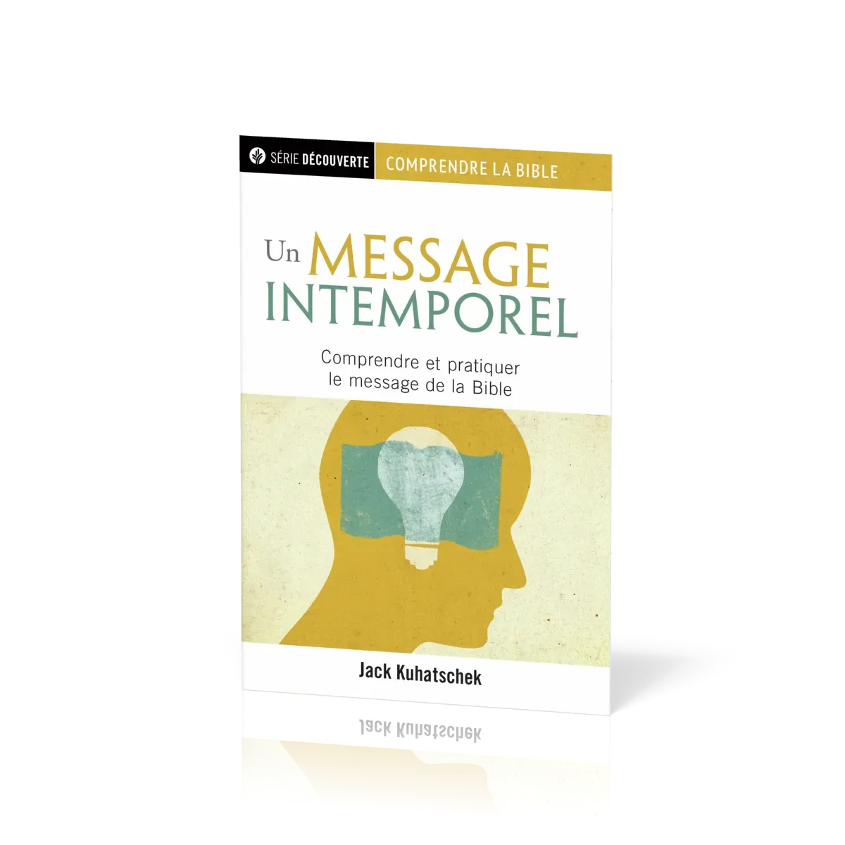 Un message intemporel - Comprendre et pratiquer le message de la Bible [brochure NPQ série...