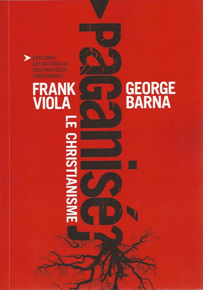 Christianisme paganisé? (Le) - Explorer les racines de nos pratiques chrétiennes