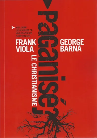 Christianisme paganisé? (Le) - Explorer les racines de nos pratiques chrétiennes