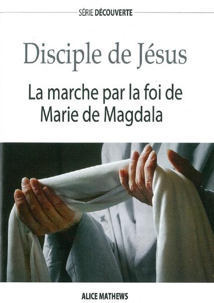 Disciple de Jésus: la marche par la foi de Marie de Magdala  - [Série découverte NPQ]