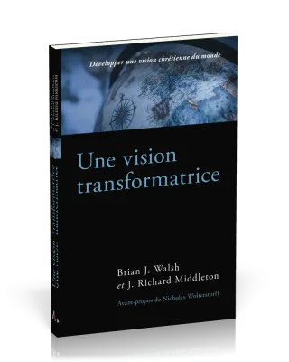 Une vision transformatrice - Développer une vision chrétienne du monde