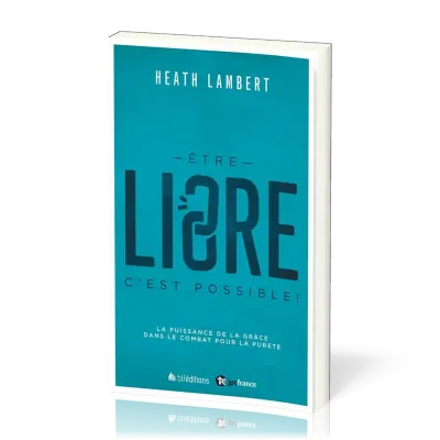 Être libre, c'est possible! - La Puissance de la grâce dans le combat pour la pureté