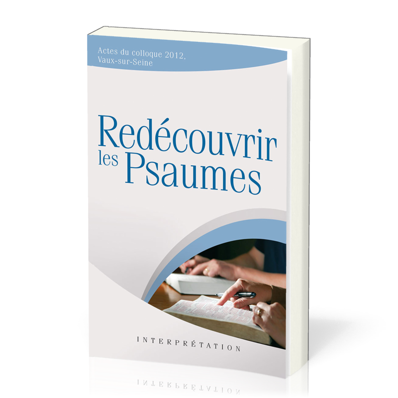 Redécouvrir les Psaumes - Actes du colloque 2012, Vaux-sur-Seine
