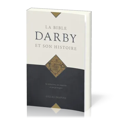 Bible Darby et son histoire (La) - Sa rédaction, ses objectifs et ses principes