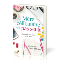 Mère célibataire mais pas seule - Construire son foyer avec Dieu