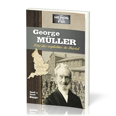 George Müller : Père des orphelins de Bristol - [collection Les Héros de la foi]