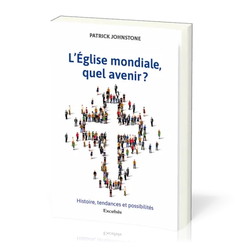 L’Eglise mondiale, quel avenir ? - Histoire, tendances et possibilités