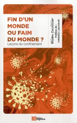 Fin d'un monde ou faim du monde? - Leçons du confinement