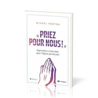 Priez pour nous - Apprendre à intercéder pour l'Église persécutée