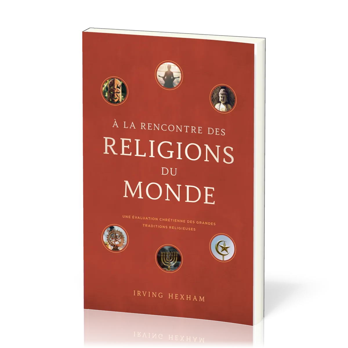À la rencontre des religions du monde - Une évaluation chrétienne des grandes traditions religieuses