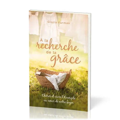 À la recherche de la Grâce - Chérir et vivre l'Évangile au cœur de notre foyer