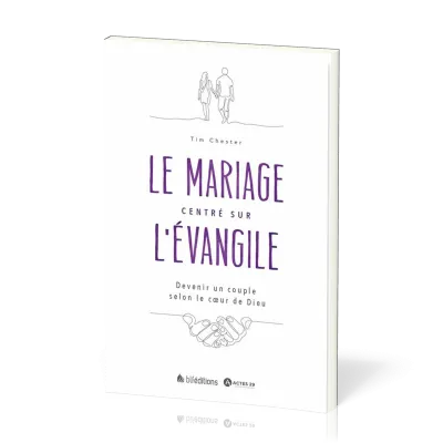 Mariage centré sur l'Évangile (Le) - Devenir un couple selon le cœur de Dieu