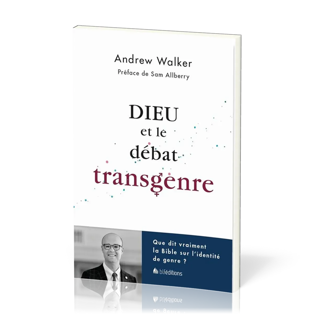 Dieu et le débat transgenre - Que dit vraiment la Bible sur l'identité de genre ?