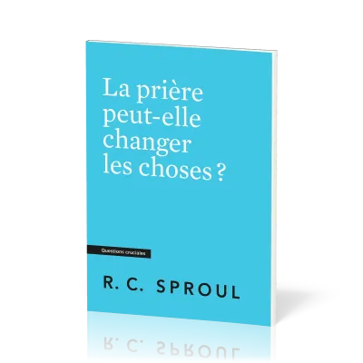Prière peut-elle changer les choses ? (La) - [Questions cruciales]