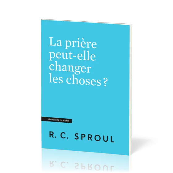 Prière peut-elle changer les choses ? (La) - [Questions cruciales]