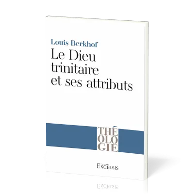 Dieu trinitaire et ses attributs (Le) - 2e édition [collection Théologie]