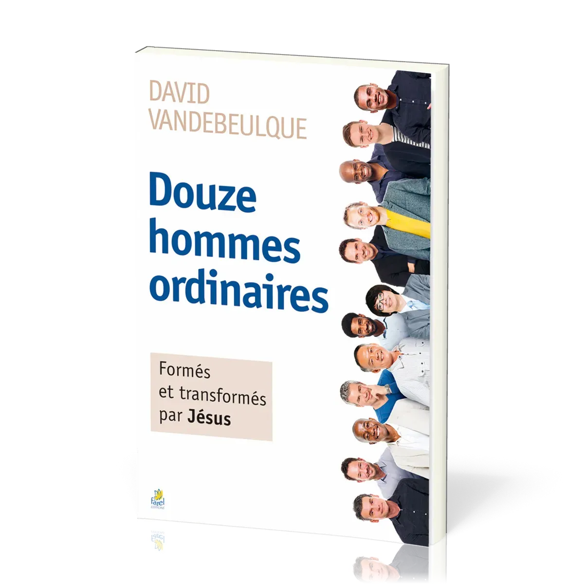 Douze hommes ordinaires [Nouvelle édition] - Formés et transformés par Jésus