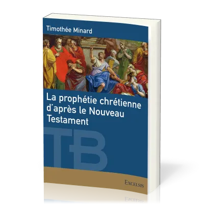 Prophétie chrétienne d’après le Nouveau Testament (La) - [coll. Théologie Biblique]