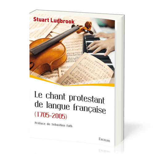 Chant protestant de langue française (Le) - (1705-2005) [collection l'Église dans l'Histoire]