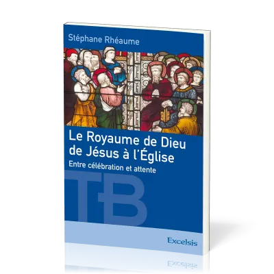 Royaume de Dieu de Jésus à l'Église (Le) - Entre célébration et attente [coll. Théologie Biblique]